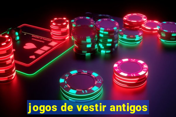 jogos de vestir antigos